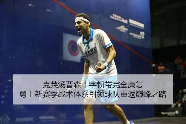 克莱汤普森十字韧带完全康复 勇士新赛季战术体系引领球队重返巅峰之路